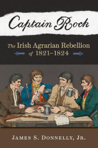 Captain Rock The Irish Agrarian Rebellion Of 18211824 Donnelly