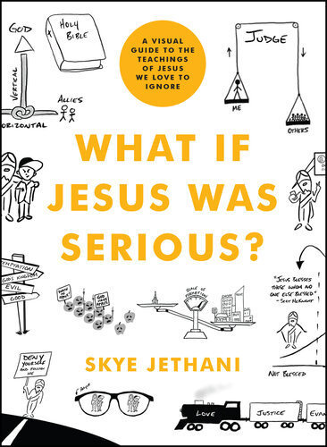 What If Jesus Was Serious A Visual Guide To The Teachings Of Jesus We Love To Ignore Skye Jethani