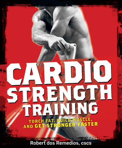 Cardio Strength Training Torch Fat Build Muscle And Get Stronger Faster Dos Remedios