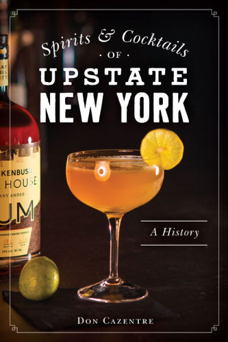 Spirits Cocktails Of Upstate New York A History Donald Cazentre