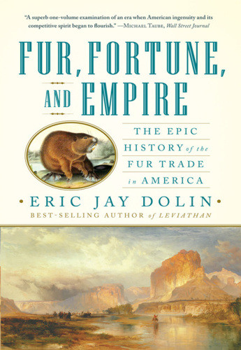 Fur Fortune And Empire The Epic History Of The Fur Trade In America Dolin