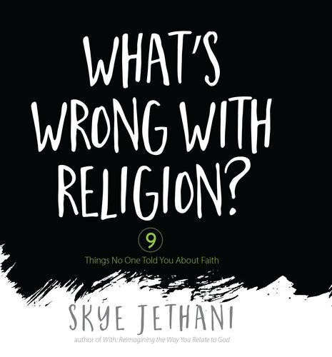 Whats Wrong With Religion 9 Things No One Told You About Faith 1st Edition Skye Jethani