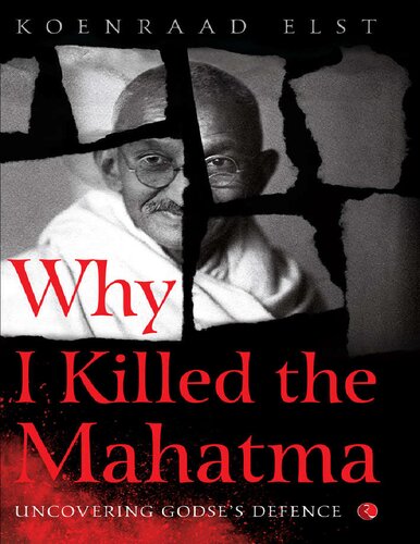 Why I Killed The Mahatma Understanding Godses Defence Koenraad Elst