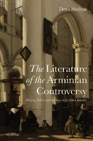 The Literature Of The Arminian Controversy Religion Politics And The Stage In The Dutch Republic 1st Edition Freya Sierhuis