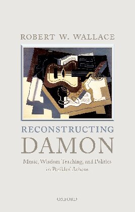 Reconstructing Damon Music Wisdom Teaching And Politics In Perikles Athens 1st Edition Robert W Wallace