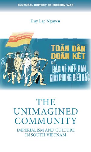 The Unimagined Community Imperialism And Culture In South Vietnam Cultural History Of Modern War Duy Lap Nguyen