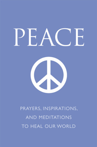 Peace Prayers Inspirations And Meditations To Heal Our World Eding