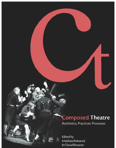 Composed Theatre Aesthetics Practices Processes Edited By Matthias Rebstockdavid Roesner