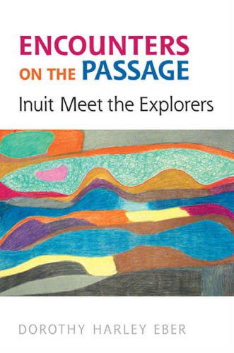 Encounters On The Passage Inuit Meet The Explorers Reprinted Eber