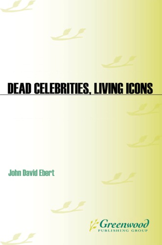 Dead Celebrities Living Icons Tragedy And Fame In The Age Of The Multimedia Superstar Ebert