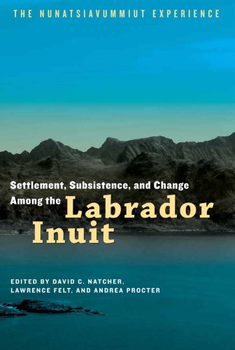 Settlement Subsistence And Change Among The Labrador Inuit The Nunatsiavummiut Experience Ebound Canadafelt