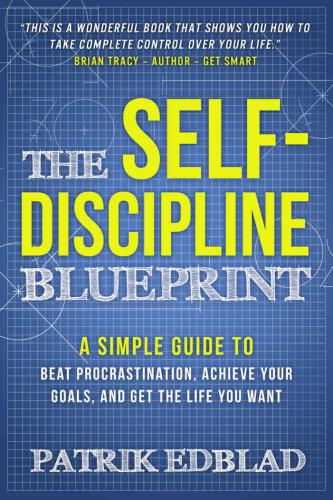 The Selfdiscipline Blueprint A Simple Guide To Beat Procrastination Achieve Your Goals And Get The Life You Want Edblad