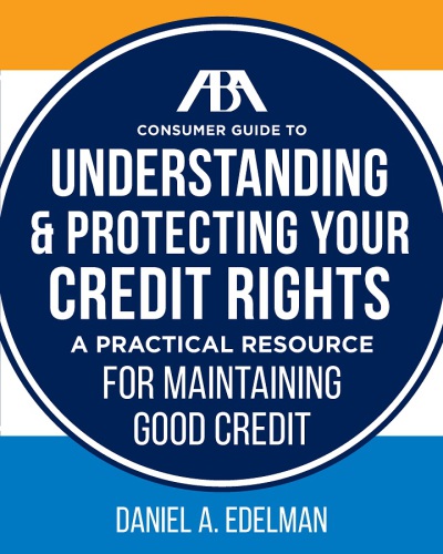 Aba Consumer Guide To Understanding And Protecting Your Credit Rights A Practical Resource For Maintaining Good Credit Edelman