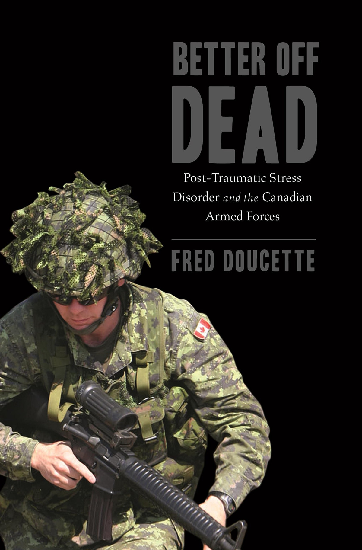 Better Off Dead Posttraumatic Stress Disorder And The Canadian Armed Forces 1st Edition Fred Doucette