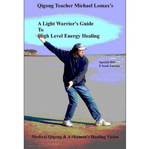 A Light Warriors Guide To High Level Energy Healing Medical Qigong A Shamans Healing Vision Book 1 Special 2011 Ebook Release Michael Lomax