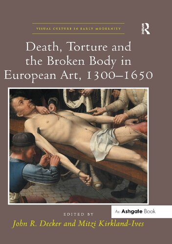 Death Torture And The Broken Body In European Art 13001650 1st Edition John R Decker Editor