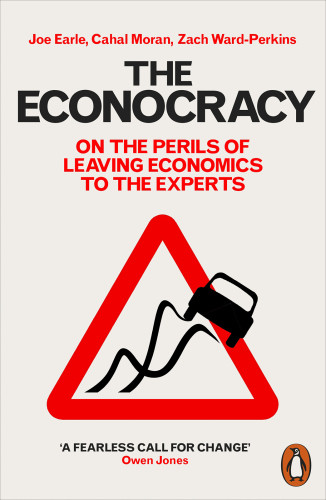 The Econocracy On The Perils Of Leaving Economics To The Experts Earle
