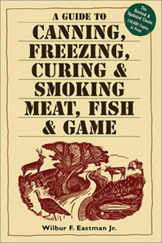 Guide To Canning Freezing Curing And Smoking Meat Fish And Game 3rd Ed Wilbur F Eastman Jr