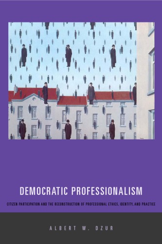 Democratic Professionalism Citizen Participation And The Reconstruction Of Professional Ethics Identity And Practice Paperback Edition Dzur