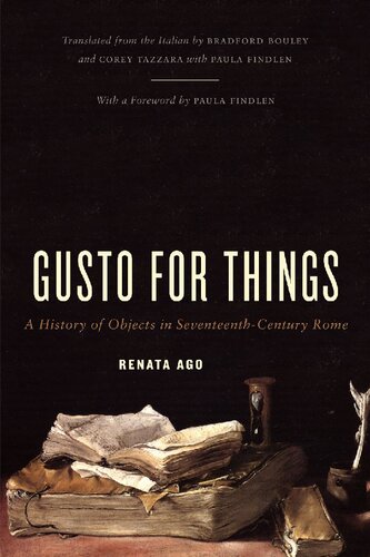 Gusto For Things A History Of Objects In Seventeenthcentury Rome Renata Ago