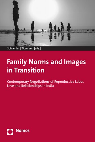 Family Norms And Images In Transition Contemporary Negotiations Of Reproductive Labor Love And Relationships In India Nadjachristina Schneider Editor