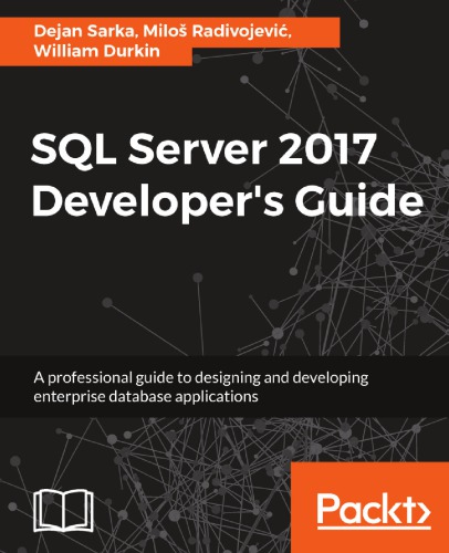 Sql Server 2017 Developers Guide A Professional Guide To Designing And Developing Enterprise Database Applications 1st Edition Dejan Sarka Milo Radivojevi William Durkin