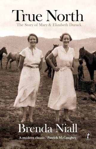True North The Story Of Mary And Elizabeth Durack First Edition Durack