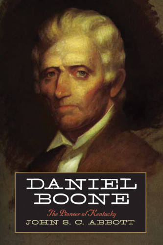 Daniel Boone The Pioneer Of Kentucky Abbott John Stevens Cabotboone