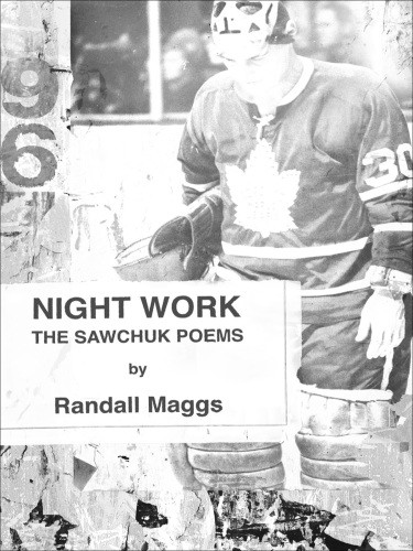 Night Work The Sawchuk Poems 10th Anniversary Edition Abdou