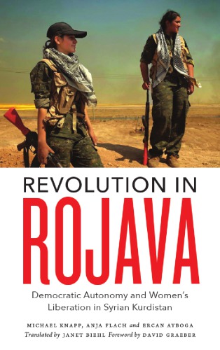 Revolution In Rojava Democratic Autonomy And Womens Liberation In Syrian Kurdistan Abdullah