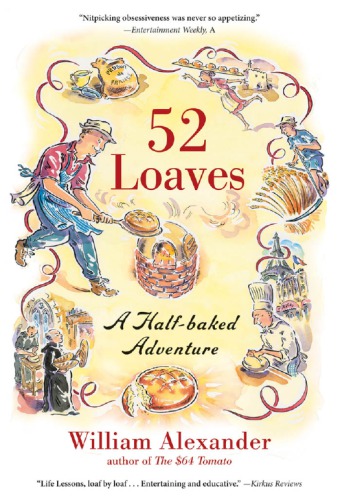 52 Loaves One Mans Relentless Pursuit Of Truth Meaning And A Really Good Crust Alexander