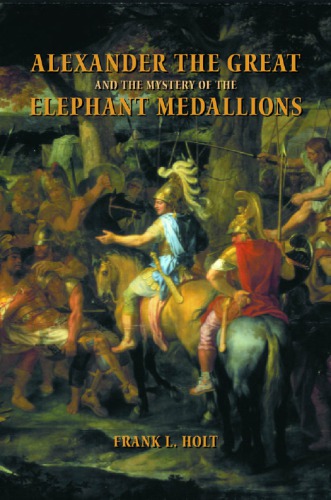Alexander The Great And The Mystery Of The Elephant Medallions Nachdr Frank L Holt