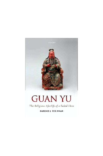 Guan Yu The Religious Afterlife Of A Failed Hero 1st Edition Barend J Ter Haar
