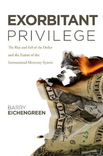 Exorbitant Privilege The Rise And Fall Of The Dollar And The Future Of The International Monetary System First Paperback Edition Eichengreen