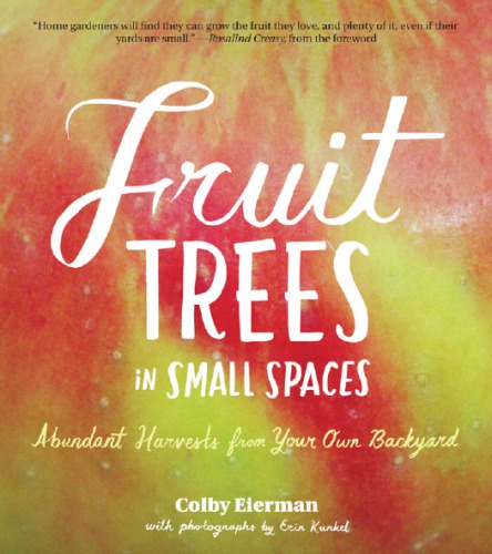 Fruit Trees In Small Spaces Abundant Harvests From Your Own Backyard Colby Eierman