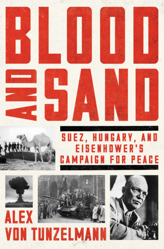 Blood And Sand Suez Hungary And Eisenhowers Campaign For Peace First Harper Paperbacks Edition Alex Von Tunzelmann