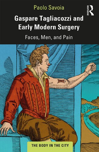 Gaspare Tagliacozzi And Early Modern Surgery Faces Men And Pain 1st Edition Paolo Savoia