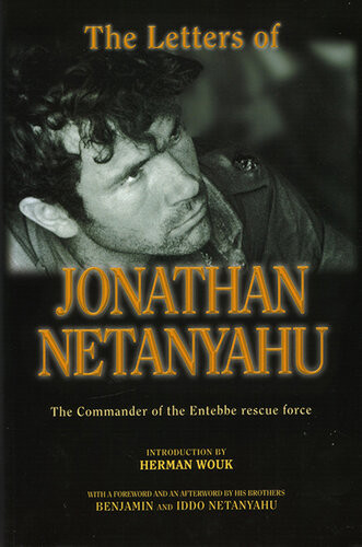 The Letters Of Jonathan Netanyahu The Commander Of The Entebbe Rescue Force By Herman Wouk Introduction Iddo Netanyahu