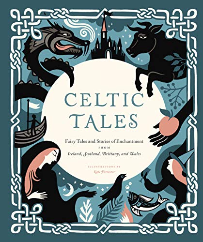 Celtic Tales Fairy Tales And Stories Of Enchantment From Ireland Scotland Brittany And Wales 1st Edition Kate Forrester