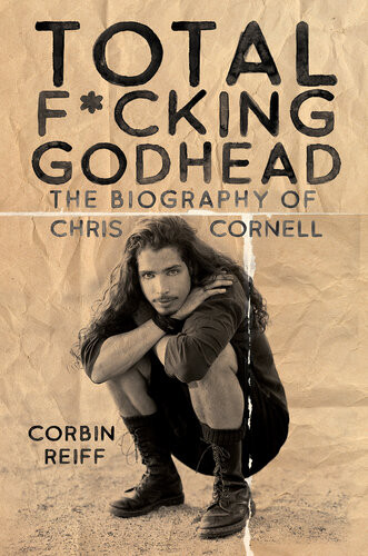 Total Fcking Godhead The Biography Of Chris Cornell Corbin Reiff