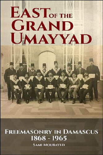 East Of The Grand Ummayad Freemasonry In Damascus 18681968 Sami Moubayed
