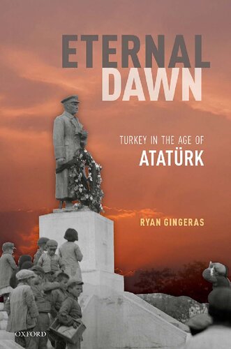 Eternal Dawn Turkey In The Age Of Ataturk Ryan Gingeras