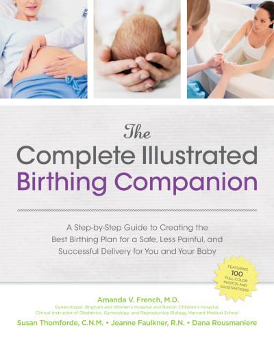 The Complete Illustrated Birthing Companion A Stepbystep Guide To Creating The Best Birthing Plan For A Safe Less Painful And Successful Delivery For You And Your Baby Amanda French