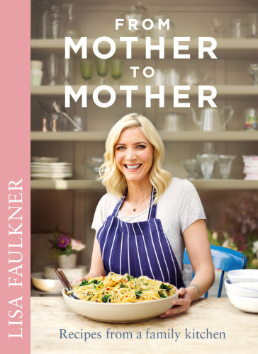 From Mother To Mothe R Recipes From A Family Kitchen Lisa Faulkner