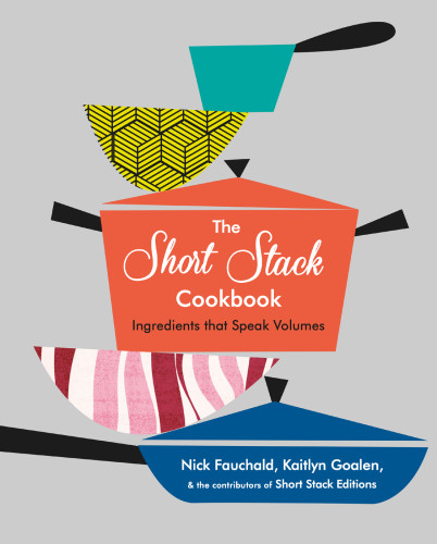 The Short Stack Cookbook Ingredients That Speak Volumes Illustrated Nick Fauchald