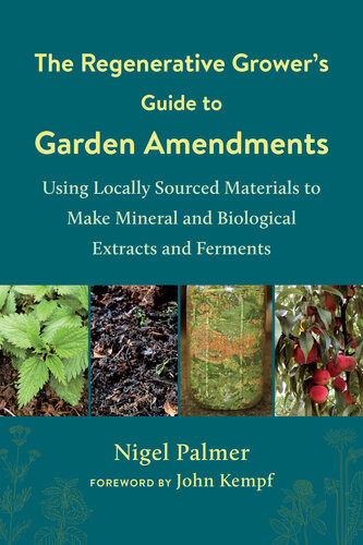The Regenerative Growers Guide To Garden Amendments Nigel Palmer