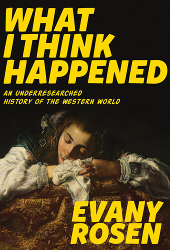 What I Think Happened An Underresearched History Of The Western World Evany Rosen