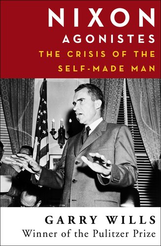 Nixon Agonistes The Crisis Of The Selfmade Man Garry Wills
