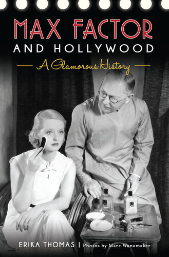 Max Factor And Hollywood A Glamorous History Erika Thomas