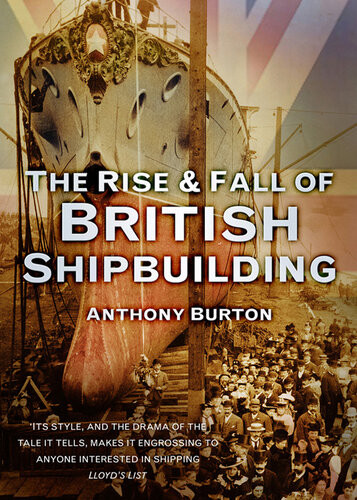 The Rise Fall Of British Shipbuilding Anthony Burton
